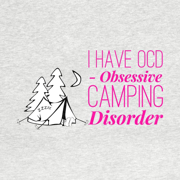 I have OCD Obsessive Camping Disorder by 2CreativeNomads